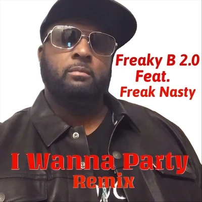 Freaky B 2.0/Freak Nasty I Wanna Party (Remix) [feat. Freak Nasty]