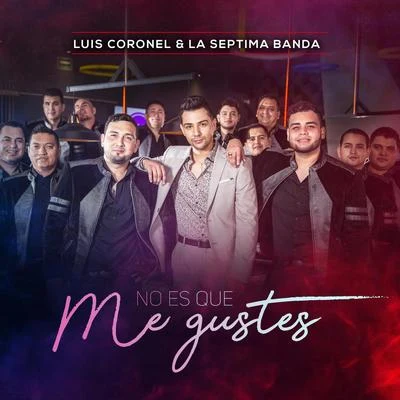 Luis Coronel/La Séptima Banda No Es Que Me Gustes