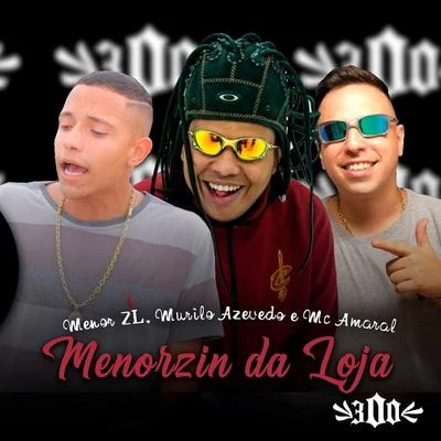 Menor ZL/Mc Amaral/Murilo Azevedo Menorzin da Loja