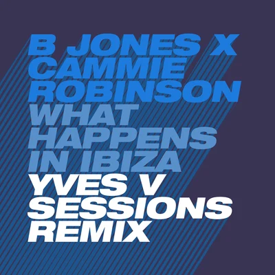 B Jones/Cammie Robinson What Happens in Ibiza (Yves V Sessions Remix)