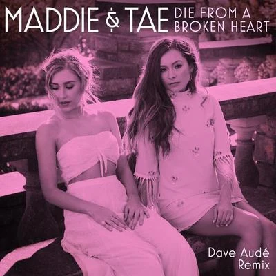 Dave Audé/Maddie & Tae Die From A Broken Heart (Dave Audé Remix)