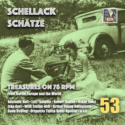 Schuricke-Terzett/Robert Gaden und sein Tanzorchester/Oskar Joost und sein Tanzorchester/Iska Geri/Friedrich Meyer-Gergs und sein Studio Tanzorchester/Georges Milton Schellack Schätze: Treasures on 78 RPM from Berlin, Europe & the World, Vol. 53