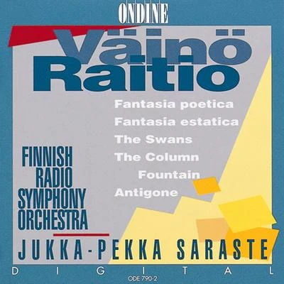 Jukka-Pekka Saraste/Finnish Radio Symphony Orchestra Raitio: Fantasia Poetica, Fantasia Estatica, The Swans, The Column Fountain & Antigone