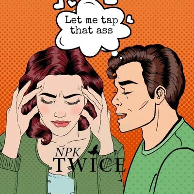 NPK Twice Let Me Tap That Ass