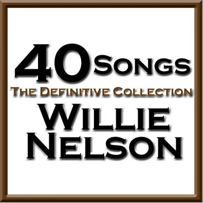 Willie Nelson 40 Songs - The Definitive Collection