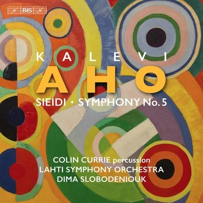 Lahti Symphony Orchestra/Dima Slobodeniouk/Jaan Ots/Colin Currie Kalevi Aho: Sieidi & Symphony No. 5