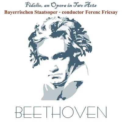 Bayerisches Staatsorchester Beethoven: Fidelio, an Opera in Two Acts