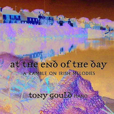 Tony Gould At The End Of The Day: A Ramble On Irish Melodies