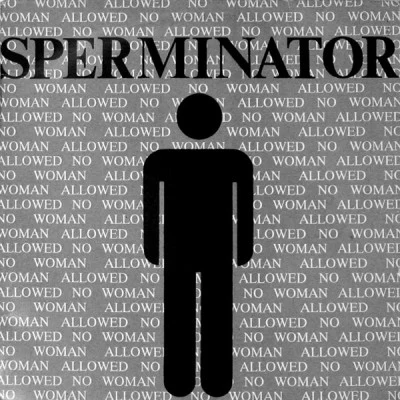 Sperminator No Woman Allowed