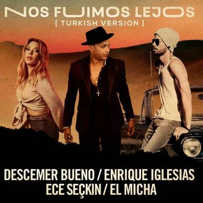 Descemer Bueno/Enrique Iglesias Nos Fuimos Lejos (Turkish Version)