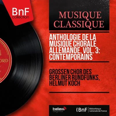 Helmut Koch/Grossen Chor des Berliner Rundfunks Anthologie de la musique chorale allemande, vol. 3: Contemporains (Mono Version)