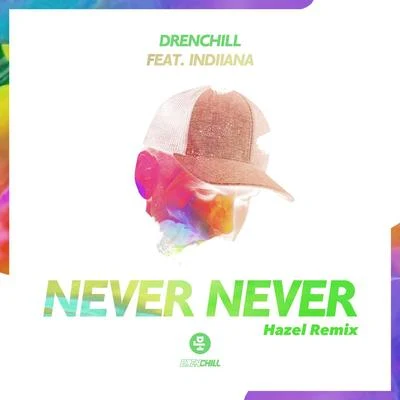 Hazel/Indiiana/Drenchill Never Never (Hazel Remix)