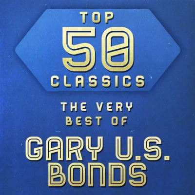 Gary U.S. Bonds Top 50 Classics - The Very Best of Gary U.S. Bonds