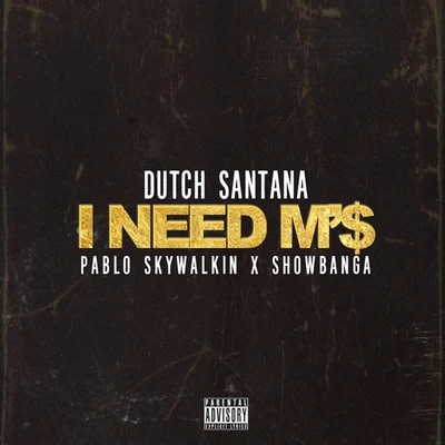 Dutch Santana I need M$ (feat. Pablo skywalk in show bang A) - single