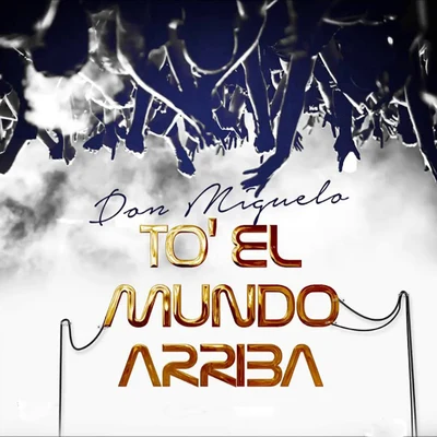 Don Miguelo To' el Mundo Arriba