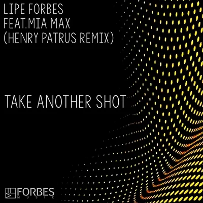 Lipe Forbes/Henry Patrus/MiaMax Take Another Shot (Henry Patrus Remix)