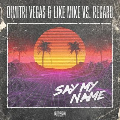 Regard/Dimitri Vegas/Dimitri Vegas &amp; Like Mike Say My Name