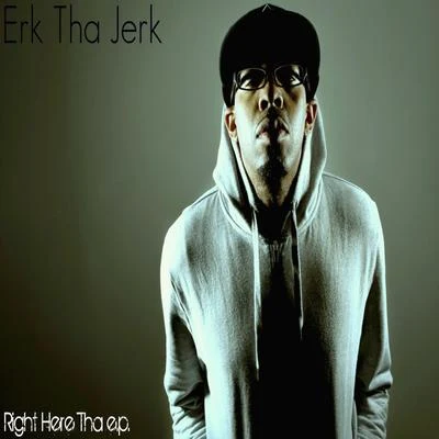 Erk Tha Jerk Right Here Tha ep.