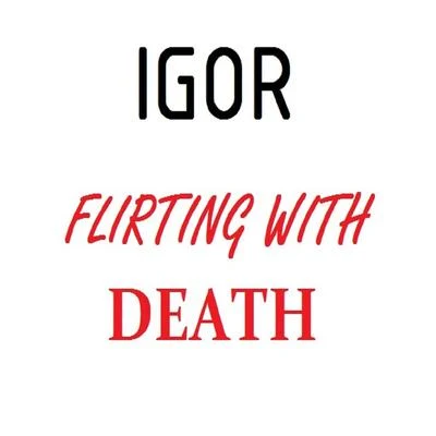 Igor Flirting With Death