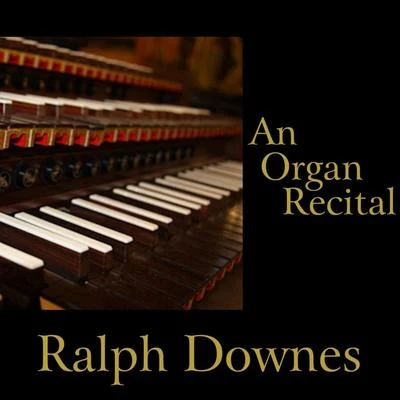 Ralph Downes An Organ Recital