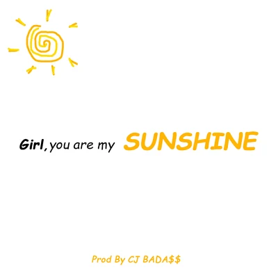 CJ BADA$$ Girl,you are my SUNSHINE