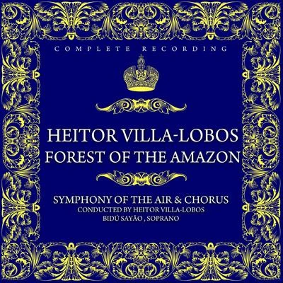 Bidu Sayao/Heitor Villa-lobos/The Symphony Of The Air & Chorus Heitor Villa-Lobos: Forest Of The Amazon