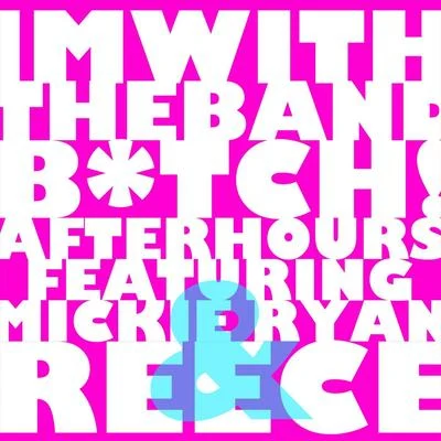 Reece/Afterhours/Mickie Ryan Im With The Band Bitch! (feat. Mickie Ryan & Reece)