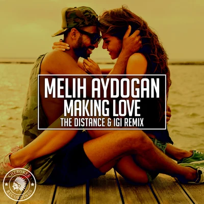 Melih Aydogan Making Love (The Distance & Igi Remix)