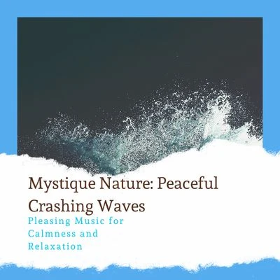 Ocean Makers Mystique Nature: Peaceful Crashing Waves - Pleasing Music for Calmness and Relaxation