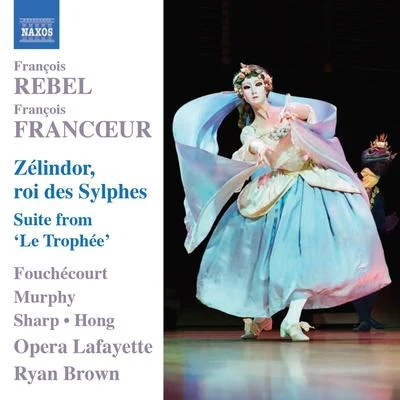 Jean-Paul Fouchécourt REBEL, F.FRANCOEUR, F.: Zelindor, Roi des Sylphes [Opera]Le Trophee Suite (Fouchecourt, H.G. Murphy, Opera Lafayette, R. Brown)