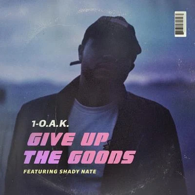 1-O.A.K. Give Up the Goods (feat. Shady Nate)