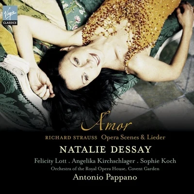 Natalie Dessay/Orchestra of the Royal Opera House, Covent Garden/Sophie Koch/Angelika Kirchschlager/Antonio Pappano/Dame Felicity Lott Strauss : Amor - Opera scenes & Lieder