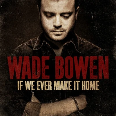 Wade Bowen If We Ever Make It Home