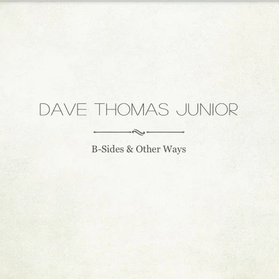 Dave Thomas Junior B-Sides & Other Ways