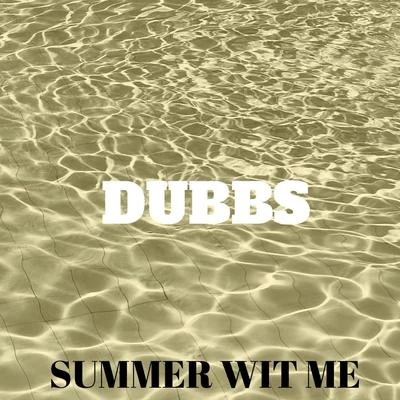 Dubbs Summer WIT ME