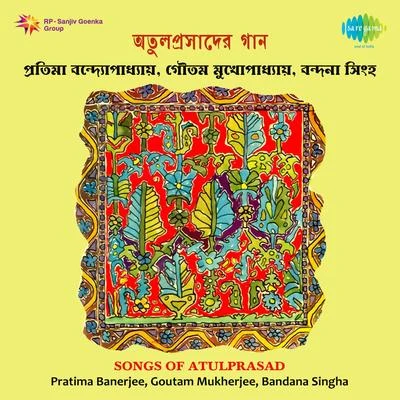 Gautam Mukherjee/Pratima Banerjee/Bandana Singha Songs Of Atulprasad Pratim Banerjee Bandan Sinha