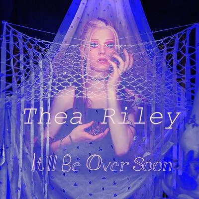 Thea Riley It'll Be over Soon