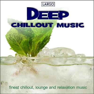 Largo Deep Chillout Music, finst chillout, lounge and relaxation music