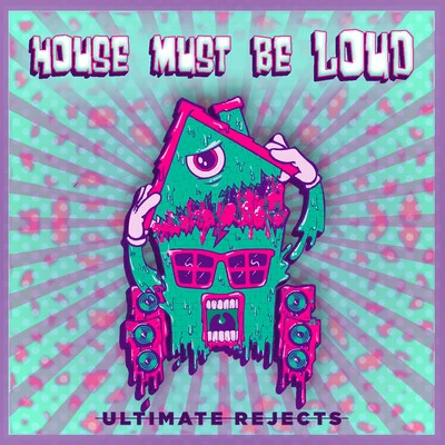 Ultimate Rejects House Must Be Loud