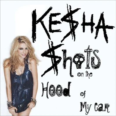 KESHA Shots On The Hood Of My Car