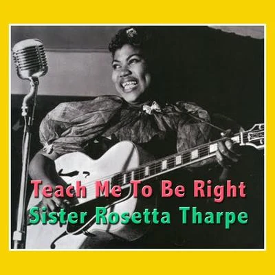 Sister Rosetta Tharpe Teach Me To Be Right