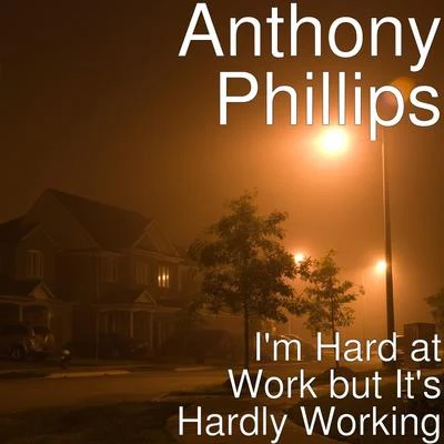 Anthony Phillips Im Hard at Work but Its Hardly Working