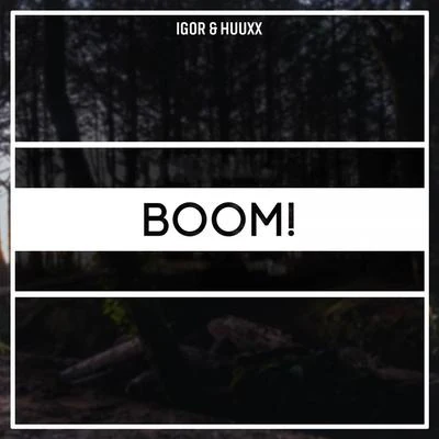 Igor/HuuxX Boom!