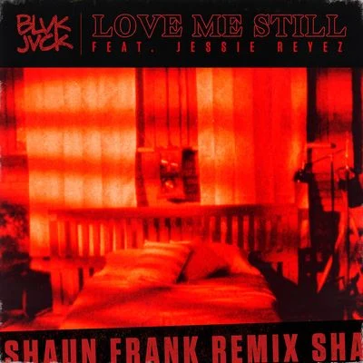 BLVK JVCK/Jessie Reyez/Shaun Frank Love Me Still (Shaun Frank Remix)