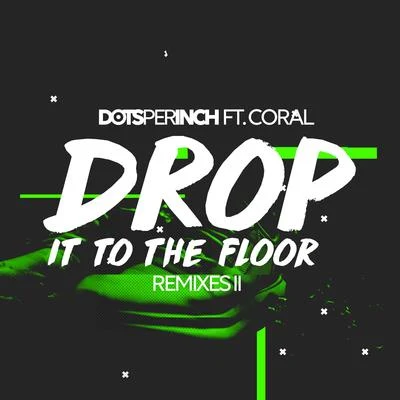 Dots Per Inch Drop It to the Floor (Remixes II)