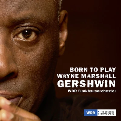 WDR Funkhausorchester/Wayne Marshall Born to Play, Wayne Marshall, Gershwin