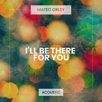 Mateo Oxley Ill Be There for You (Acoustic)