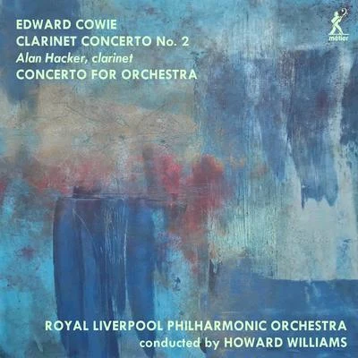 Alan Hacker/Howard Williams/Royal Liverpool Philharmonic Orchestra Edward Cowie: Orchestral Works