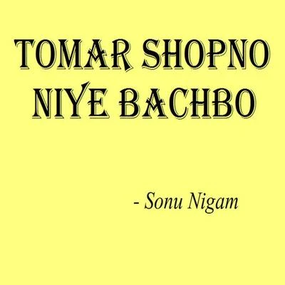 Sonu Nigam Tomar Shopno Niye Bachbo