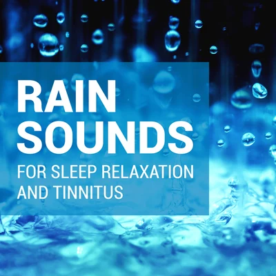 Rain Sounds/Rain Sounds For Sleep/Rain Sounds for Sleep and Tinnitus Rain Sounds for Sleep, Relaxation  and Tinnitus